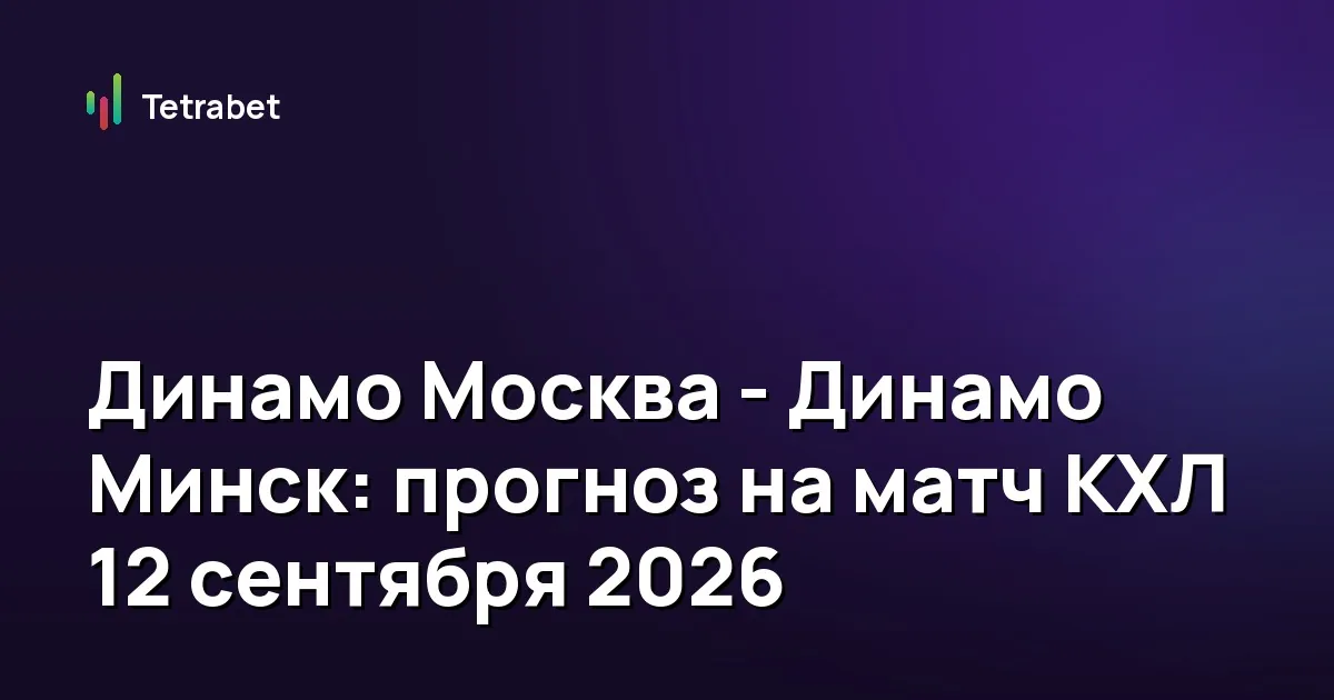 Динамо Москва - Динамо Минск: прогноз на матч КХЛ 12 сентября 2026