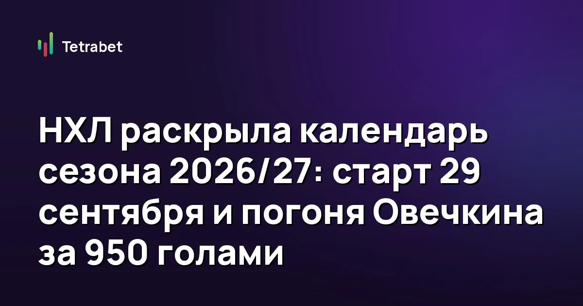 НХЛ раскрыла календарь сезона 2026/27: старт 29 сентября и погоня Овечкина за 950 голами